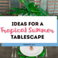 Want to set a beautiful outdoor dining table for a summer party? You'll love this simple tablescape featuring a palm leaf centerpiece and tropical decor! Click through to see all the summery tabletop decorations! #summerparty #outdoordining #tablescape #centerpiece #tropical