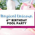 magical unicorn 6th birthday pool party